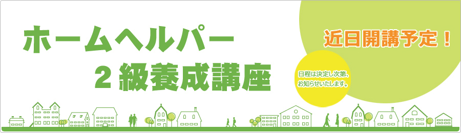 ホームヘルパー２級養成講座 平成 23年 9月 5日　開講　（　～11月30日）受講生募集中！募集締切り　平成 23年 7日 22日（金）
